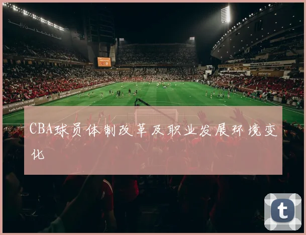 CBA球员体制改革及职业发展环境变化