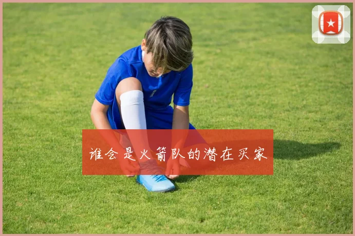 谁会是火箭队的潜在买家